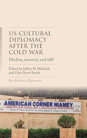 US cultural diplomacy after the Cold War (Decline, recovery, and fall?) by Jeffrey H. Michaels, Giles Scott-Smith, 9781526188397