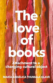 The love of books (Attachment to a changing cultural object) by María Angélica Thumala Olave, 9781526158888