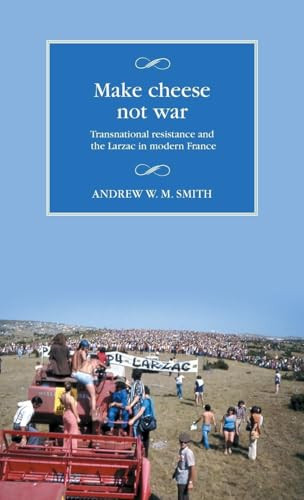 Make cheese not war (Transnational resistance and the Larzac in modern France) by Andrew W. M. Smith, 9781526175878