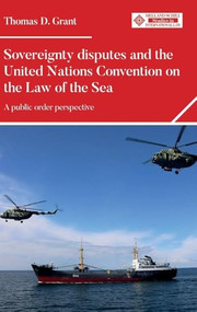Sovereignty disputes and the United Nations Convention on the Law of the Sea (A public order perspective) by Thomas D. Grant, 9781526190604