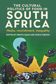 The cultural politics of food in South Africa (Media, nourishment, inequality) by Mehita Iqani, Sarah Gibson, 9781526184740