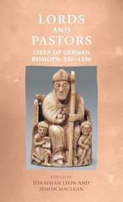Lords and pastors (Lives of German bishops, 950-1250) by Jonathan R. Lyon, Simon Maclean, 9781526175403