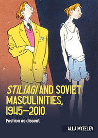 <i>Stiliagi</i> and Soviet masculinities, 1945-2010 (Fashion as dissent) by Alla Myzelev, 9781526182197