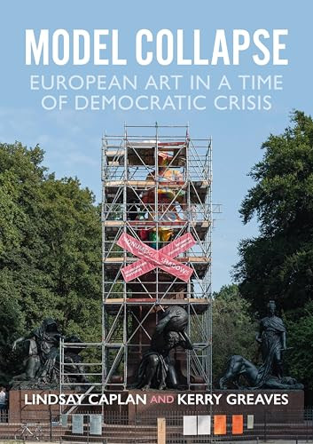Model collapse (European contemporary art in a time of democratic crisis) by Lindsay Caplan, Kerry Greaves, 9781526177568