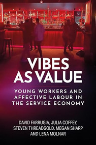 Vibes as value (Young workers and affective labour in the service economy) by David Farrugia, Julia Coffey, Steven Threadgold, Megan Sharp, Lena Molnar, 9781526187314