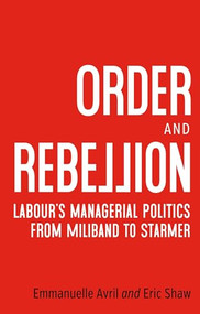 Order and rebellion (Labour's managerial politics from Miliband to Starmer) by Emmanuelle Avril, Eric Shaw, 9781526192271
