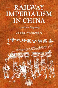 Railway imperialism in China (A political biography) by Zheng Yangwen, 9781526195258