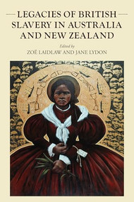 Legacies of British slavery in Australia and New Zealand by Zoë Laidlaw, Jane Lydon, 9781526184818