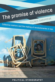 The promise of violence (Collective memory and the making of revolutionaries in Iran) by Younes Saramifar, 9781526179982