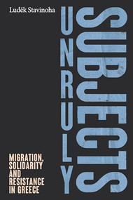 Unruly subjects (Migration, solidarity and resistance in Greece) by Ludek Stavinoha, 9781526183088
