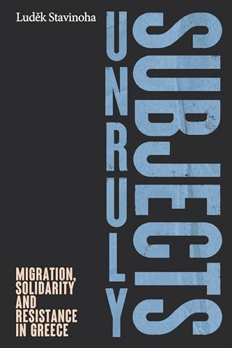 Unruly subjects (Migration, solidarity and resistance in Greece) by Ludek Stavinoha, 9781526183088