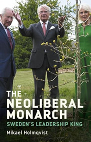 The neoliberal monarch (Sweden's leadership king) by Mikael Holmqvist, 9781526192806