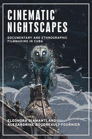 Cinematic nightscapes (Documentary and ethnographic filmmaking in Cuba) by Eleonora Diamanti, Alexandrine Boudreault-Fournier, 9781526148841