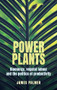 Power plants (Bioenergy, vegetal labour and the politics of productivity) by James Palmer, 9781526192127