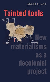 Tainted tools (New materialisms as a decolonial project) by Angela Last, 9781526144256