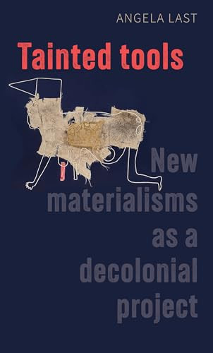 Tainted tools (New materialisms as a decolonial project) by Angela Last, 9781526144256