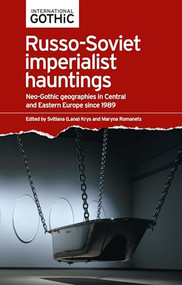 Russo-Soviet imperialist hauntings (Neo-Gothic geographies in Central and Eastern Europe since 1989) by Svitlana Krys, Maryna Romanets, 9781526191038