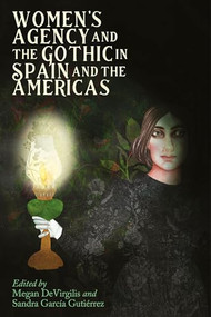 Women's Agency and the Gothic in Spain and the Americas by Megan DeVirgilis, Sandra García Gutiérrez, 9781526176721