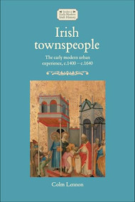 Irish townspeople (The early modern urban experience, c.1400-c.1640) by Colm Lennon, 9781526193421