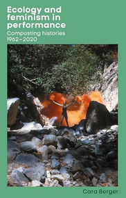 Ecology and feminism in performance (Composting histories 1962-2020) by Cara Berger, 9781526152473
