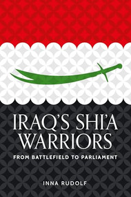 Iraq's Shi'a warriors (From battlefield to parliament) by Inna Rudolf, 9781526193063