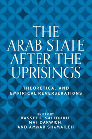 The Arab state after the uprisings (Theoretical and empirical reverberations) by Bassel Salloukh, May Darwich, Ammar Shamaileh, 9781526193650