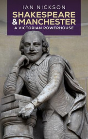 Shakespeare and Manchester (A Victorian Powerhouse) by Ian Martin Nickson, 9781526193186