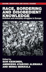 Race, bordering and disobedient knowledge (Activism and everyday struggles in Europe) by Suvi Keskinen, Aminkeng Atabong Alemanji, Minna Seikkula, 9781526165565