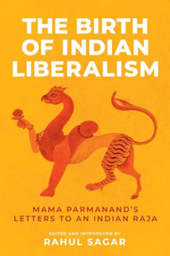The Birth of Indian Liberalism (Mama Parmanand's Letters to an Indian Raja) by Rahul Sagar, 9781526190758