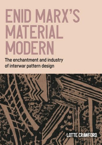 Enid Marx's material modern (The enchantment and industry of interwar pattern design) by Lotte Crawford, 9781526173003