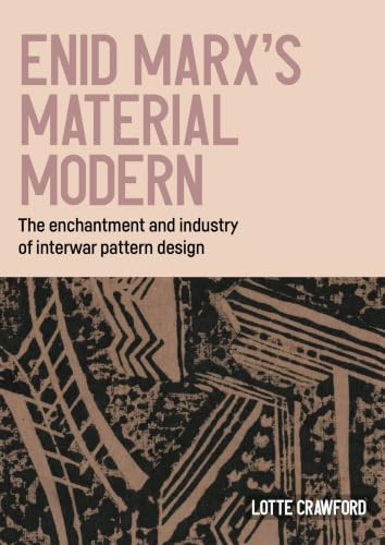 Enid Marx's material modern (The enchantment and industry of interwar pattern design) by Lotte Crawford, 9781526173003
