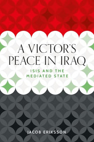 A victor's peace in Iraq (ISIS and the mediated state) by Jacob Eriksson, 9781526171542