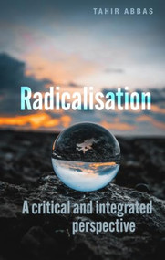 Radicalisation (A critical and integrated perspective) by Tahir Abbas, 9781526191373