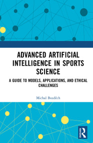 Advanced Artificial Intelligence in Sports Science (A Guide to Models, Applications, and Ethical Challenges) by Michal Bozděch, 9781041277996