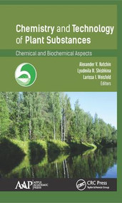 Chemistry and Technology of Plant Substances (Chemical and Biochemical Aspects) by Alexander V. Kutchin, Lyudmila N. Shishkina, Larissa I. Weisfeld, 9781771885607