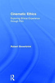 Cinematic Ethics (Exploring Ethical Experience through Film) by Robert Sinnerbrink, 9781138826151