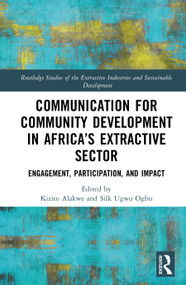 Communication for Community Development in Africa's Extractive Sector (Engagement, Participation, and Impact) by Kizito Alakwe, Silk Ugwu Ogbu, 9781041308560