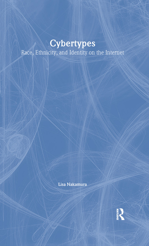 Cybertypes (Race, Ethnicity, and Identity on the Internet) by Lisa Nakamura, 9780415938365