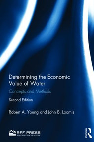 Determining the Economic Value of Water (Concepts and Methods) by Robert A. Young, John B. Loomis, 9780415838467
