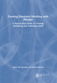 Farming Simulator Modding with Blender (A Step-by-step Guide to Creating, Optimizing and Publishing Mods) by Jason van Gumster, Stefan Maurus, 9781032659480