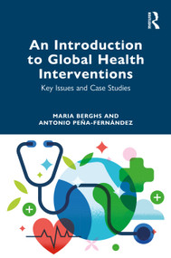An Introduction to Global Health Interventions (Key Issues and Case Studies) by Maria Berghs, Antonio Peña-Fernández, 9781041093558