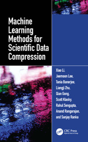 Machine Learning Methods for Scientific Data Compression by Xiao Li, Jaemoon Lee, Tania Banerjee, Liangji Zhu, Qian Gong, Scott Klasky, Rahul Sengupta, Anand Rangarajan, Sanjay Ranka, 9781041229766