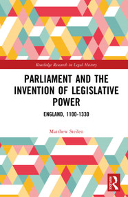 Parliament and the Invention of Legislative Power (England, 1100-1330) by Matthew Steilen, 9781032517926