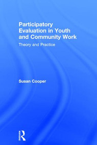 Participatory Evaluation in Youth and Community Work (Theory and Practice) by Susan Cooper, 9781138184374