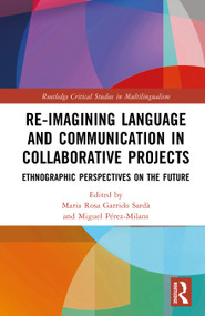 Re-imagining Language and Communication in Collaborative Projects (Ethnographic Perspectives on the Future) by Maria Rosa Garrido Sardà, Miguel Pérez-Milans, 9781032481364