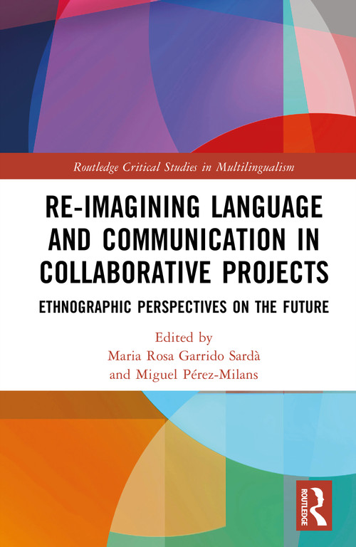 Re-imagining Language and Communication in Collaborative Projects (Ethnographic Perspectives on the Future) by Maria Rosa Garrido Sardà, Miguel Pérez-Milans, 9781032481364