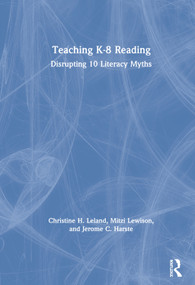 Teaching K-8 Reading (Disrupting 10 Literacy Myths) by Christine H. Leland, Mitzi Lewison, Jerome C. Harste, 9780367335960