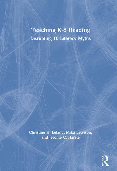 Teaching K-8 Reading (Disrupting 10 Literacy Myths) by Christine H. Leland, Mitzi Lewison, Jerome C. Harste, 9780367335960