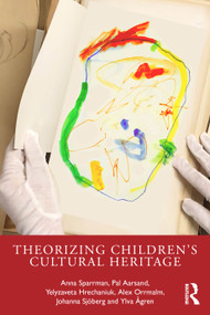 Theorizing Children's Cultural Heritage by Anna Sparrman, Pål Aarsand, Yelyzaveta Hrechaniuk, Alex Orrmalm, Johanna Sjöberg, Ylva Ågren, 9781032805320