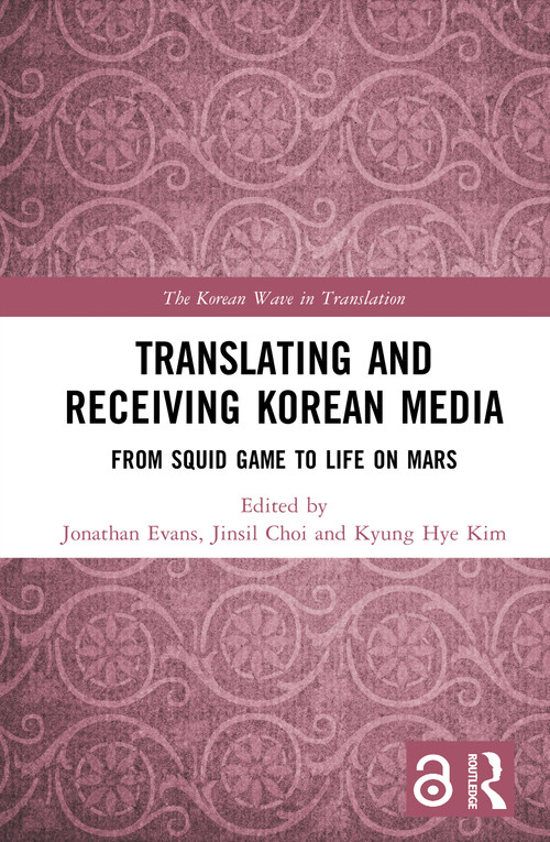 Translating and Receiving Korean Media (From Squid Game to Life on Mars) by Jonathan Evans, Jinsil Choi, Kyung Hye Kim, 9781032974767